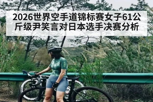 2026世界空手道锦标赛女子61公斤级尹笑言对日本选手决赛分析
